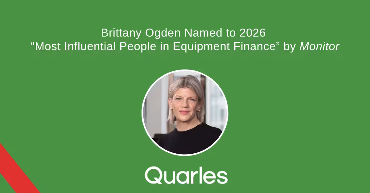 Brittany Ogden Named to 2026 “Most Influential People in Equipment Finance” by Monitor: Quarles Law Firm, Attorneys, Lawyers