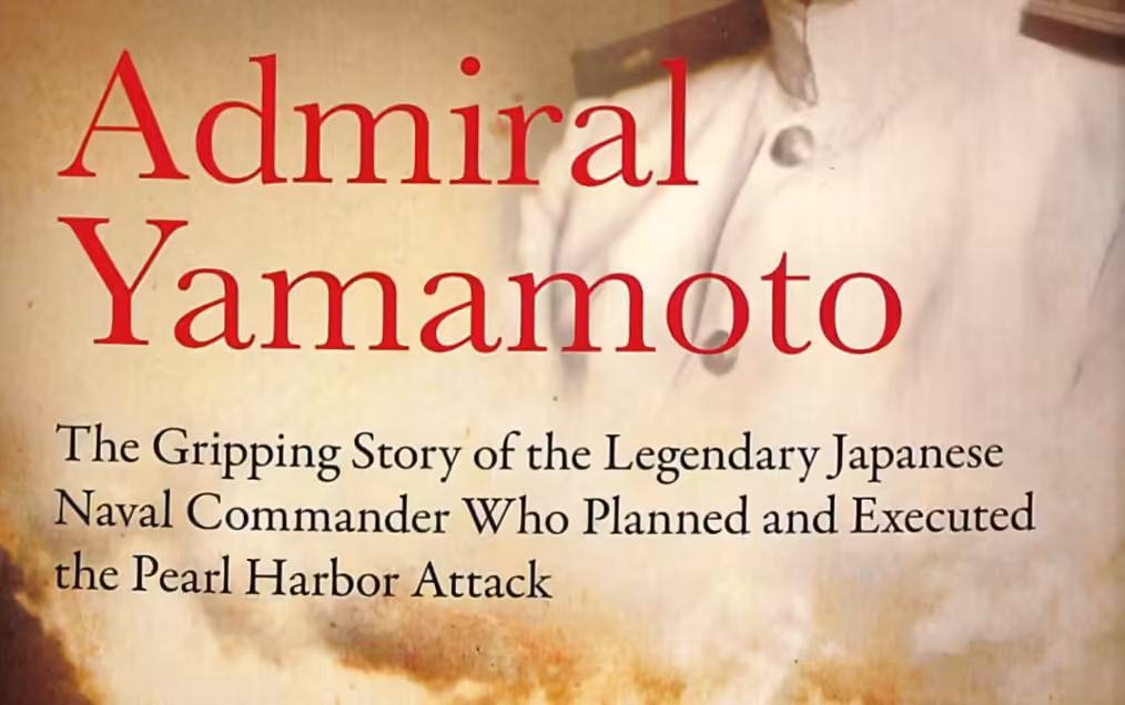 Travel For Aircraft Bookshelf - Admiral Yamamoto: The Gripping Story of the Legendary Naval Commander Who Planned and Executed the Pearl Harbor Attack